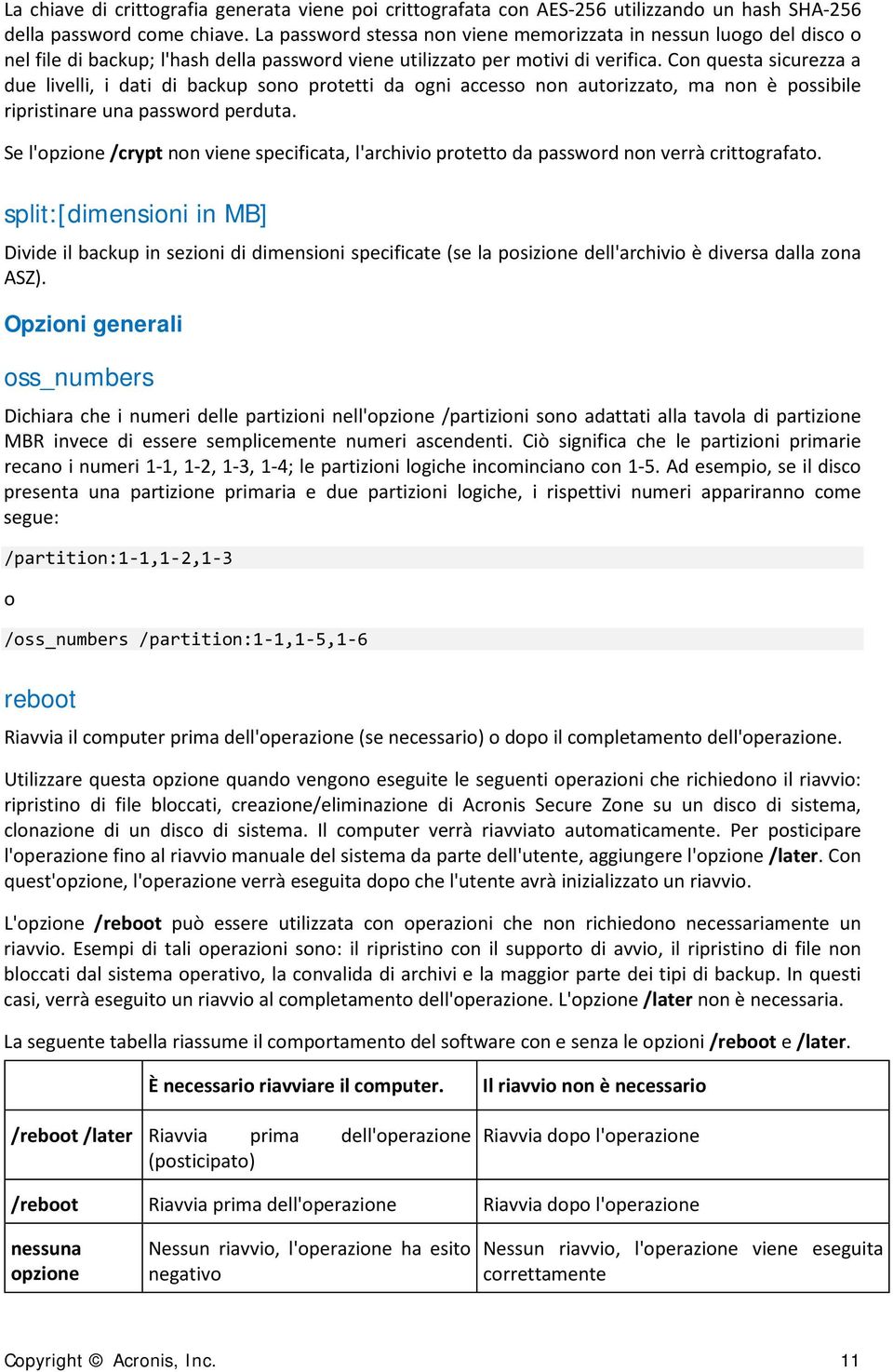 Con questa sicurezza a due livelli, i dati di backup sono protetti da ogni accesso non autorizzato, ma non è possibile ripristinare una password perduta.