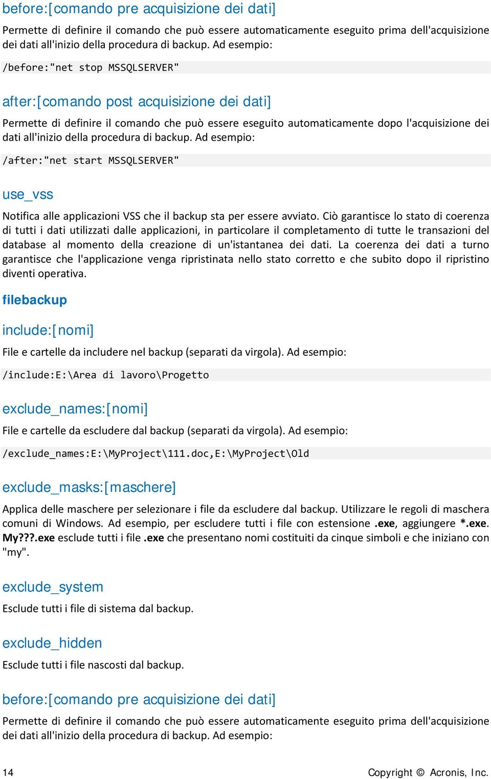 della procedura di backup. Ad esempio: /after:"net start MSSQLSERVER" use_vss Notifica alle applicazioni VSS che il backup sta per essere avviato.