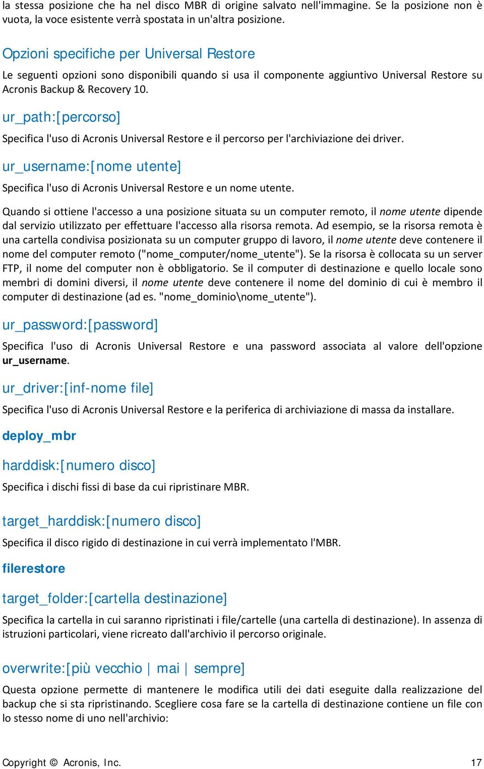 ur_path:[percorso] Specifica l'uso di Acronis Universal Restore e il percorso per l'archiviazione dei driver. ur_username:[nome utente] Specifica l'uso di Acronis Universal Restore e un nome utente.