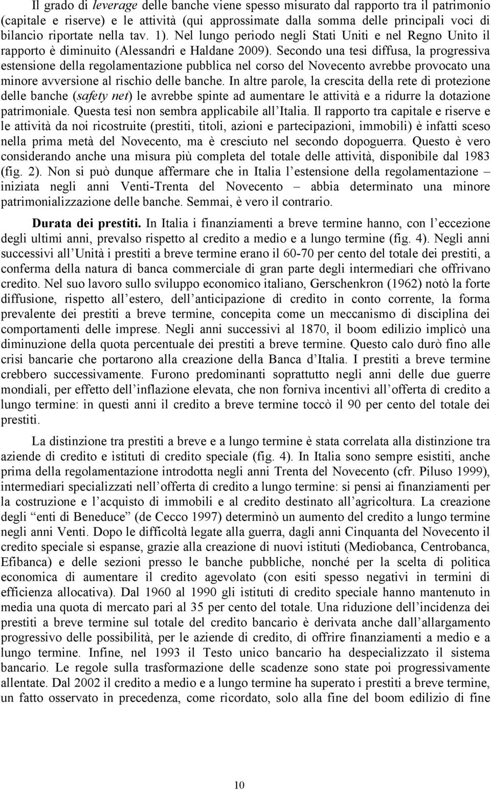 Secondo una tesi diffusa, la progressiva estensione della regolamentazione pubblica nel corso del Novecento avrebbe provocato una minore avversione al rischio delle banche.