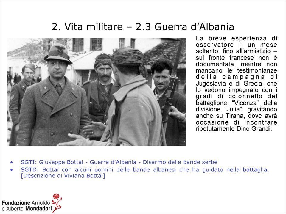 le testimonianze della campagna di Jugoslavia e di Grecia, che lo vedono impegnato con i gradi di colonnello del battaglione Vicenza della divisione