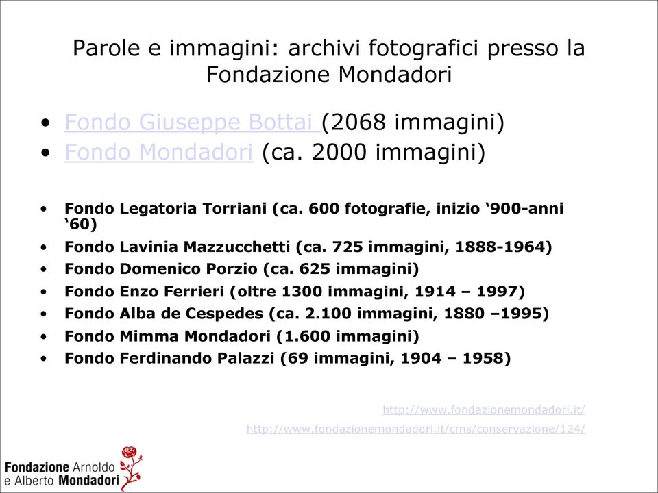 725 immagini, 1888-1964) Fondo Domenico Porzio (ca. 625 immagini) Fondo Enzo Ferrieri (oltre 1300 immagini, 1914 1997) Fondo Alba de Cespedes (ca. 2.