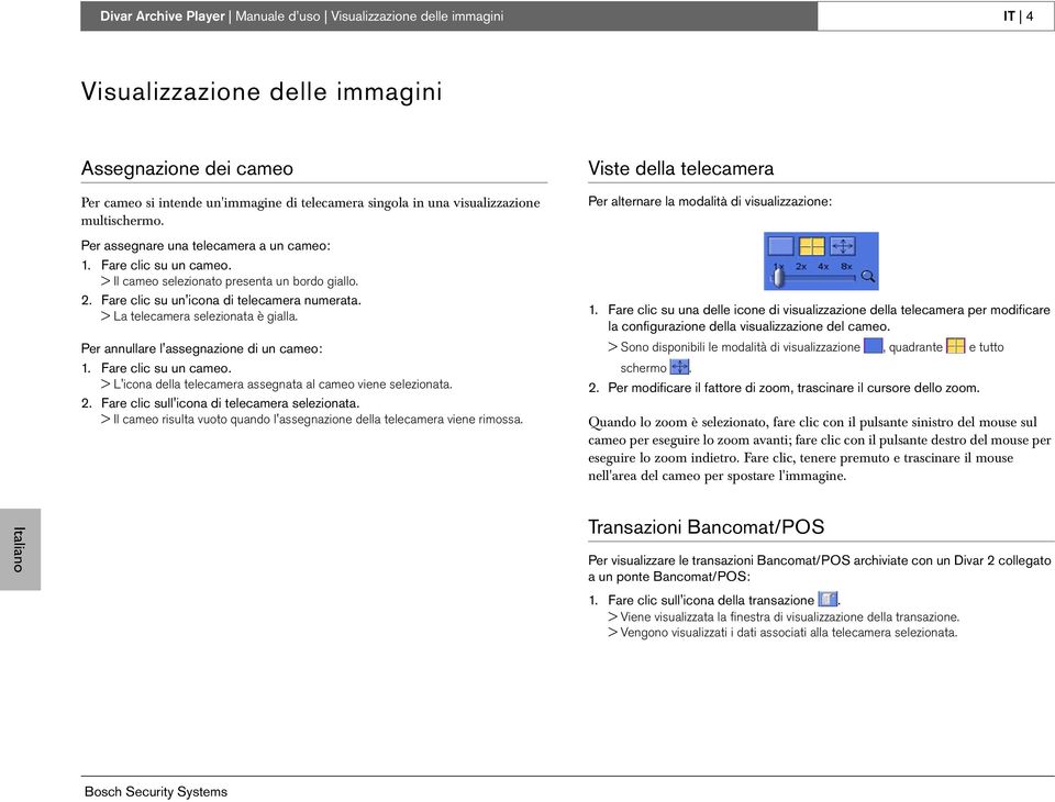 > La telecamera selezionata è gialla. Per annullare l'assegnazione di un cameo: 1. Fare clic su un cameo. > L'icona della telecamera assegnata al cameo viene selezionata. 2.