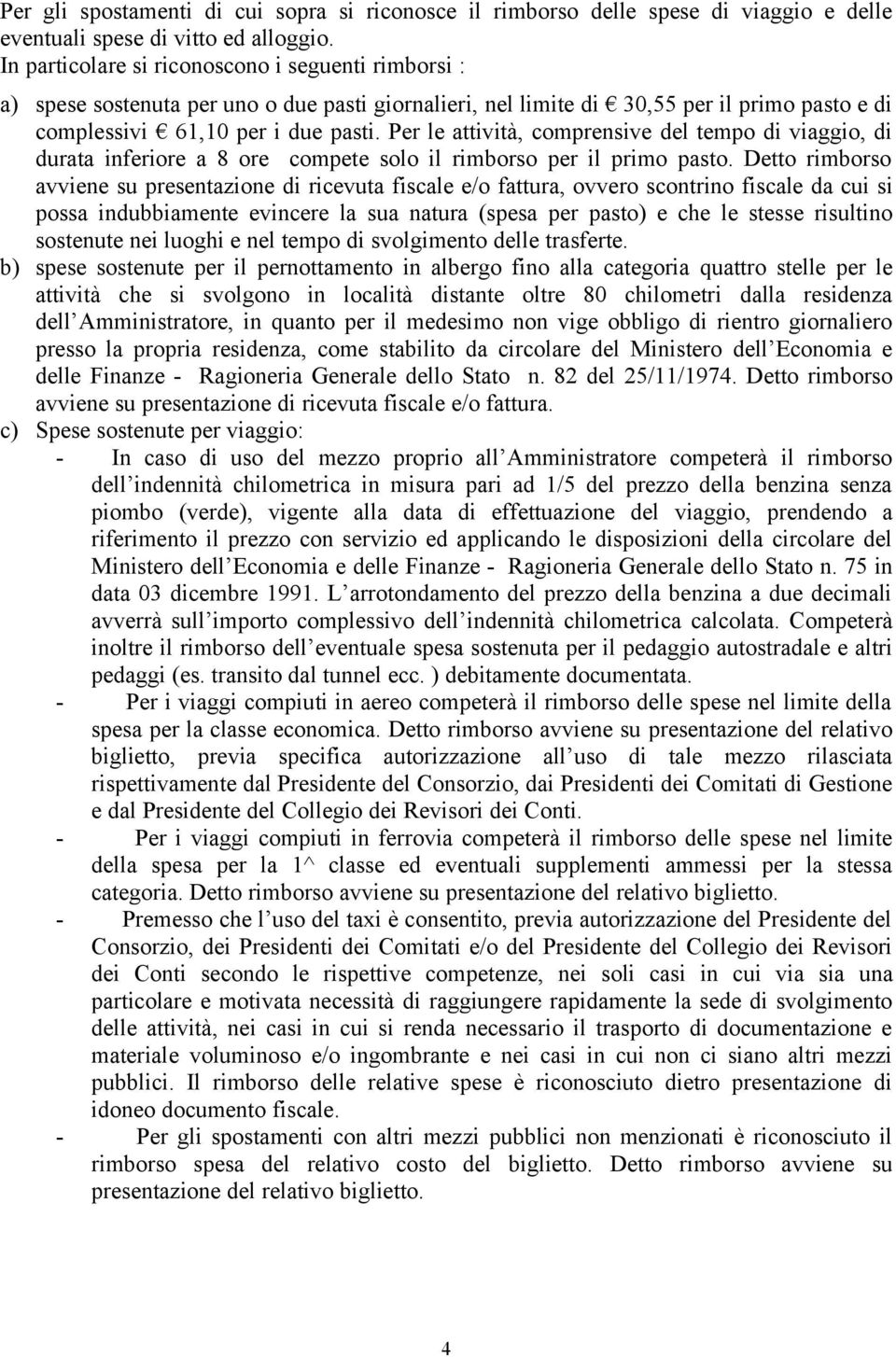 Per le attività, comprensive del tempo di viaggio, di durata inferiore a 8 ore compete solo il rimborso per il primo pasto.