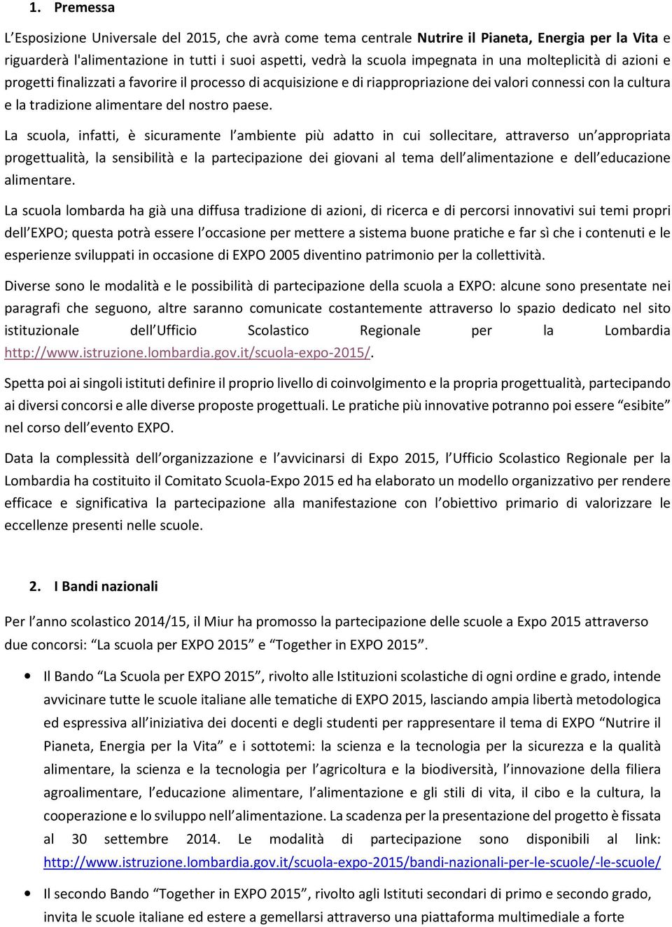 La scuola, infatti, è sicuramente l ambiente più adatto in cui sollecitare, attraverso un appropriata progettualità, la sensibilità e la partecipazione dei giovani al tema dell alimentazione e dell