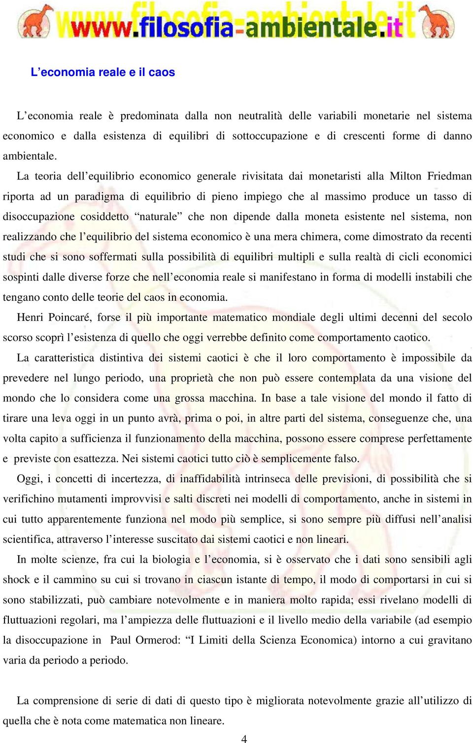 La teoria dell equilibrio economico generale rivisitata dai monetaristi alla Milton Friedman riporta ad un paradigma di equilibrio di pieno impiego che al massimo produce un tasso di disoccupazione