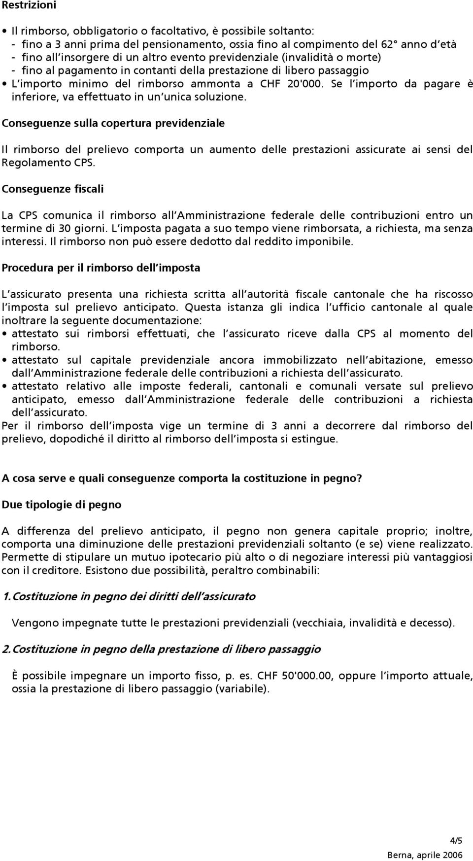 Se l importo da pagare è inferiore, va effettuato in un unica soluzione.