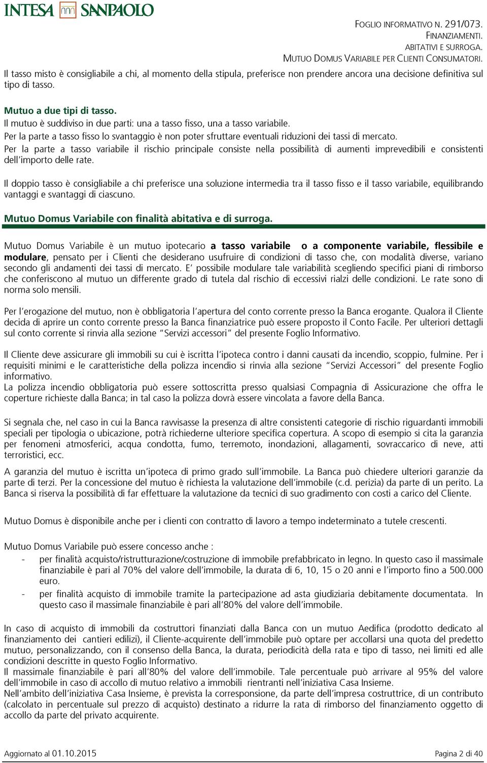 Per la parte a tasso variabile il rischio principale consiste nella possibilità di aumenti imprevedibili e consistenti dell importo delle rate.