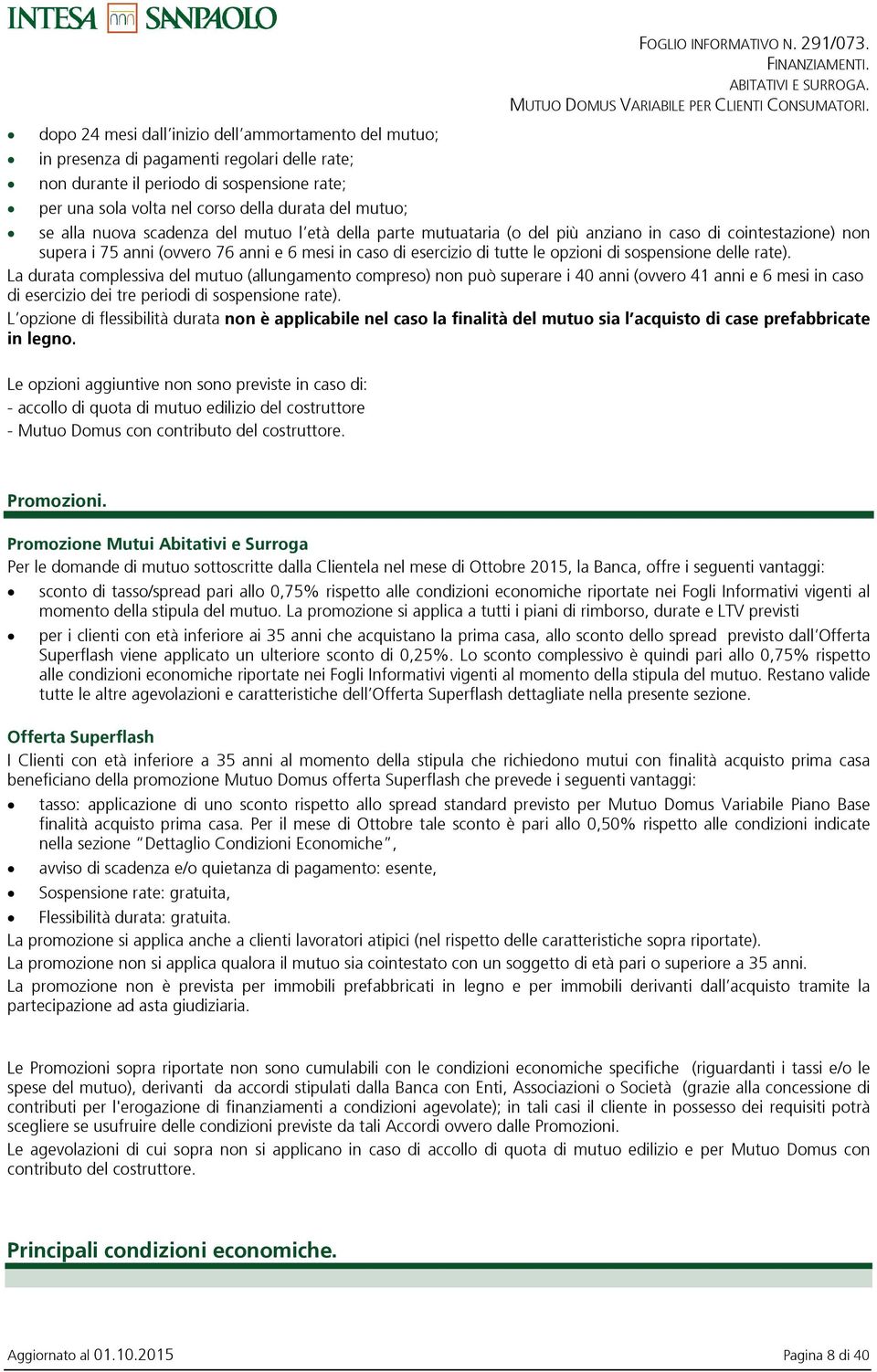 se alla nuova scadenza del mutuo l età della parte mutuataria (o del più anziano in caso di cointestazione) non supera i 75 anni (ovvero 76 anni e 6 mesi in caso di esercizio di tutte le opzioni di