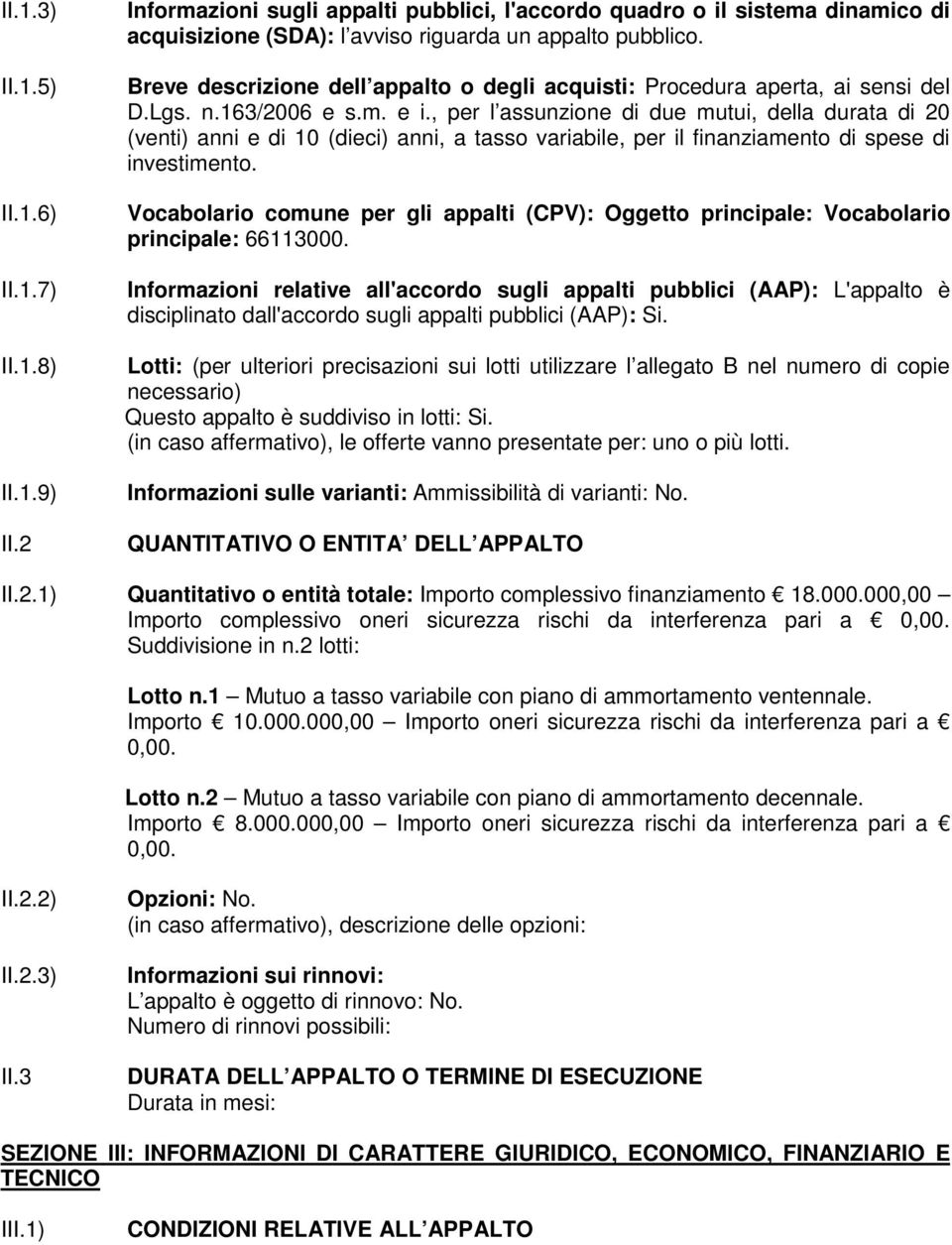 , per l assunzione di due mutui, della durata di 20 (venti) anni e di 10 (dieci) anni, a tasso variabile, per il finanziamento di spese di investimento.