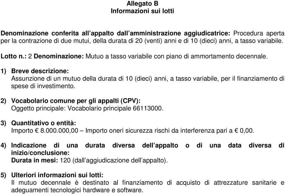 1) Breve descrizione: Assunzione di un mutuo della durata di 10 (dieci) anni, a tasso variabile, per il finanziamento di spese di investimento.