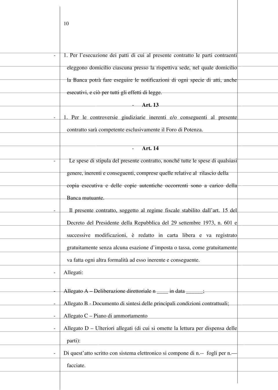 Per le controversie giudiziarie inerenti e/o conseguenti al presente contratto sarà competente esclusivamente il Foro di Potenza. - Art.