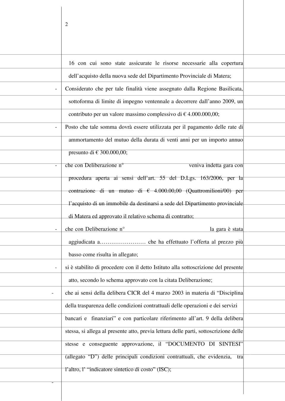 000,00; - Posto che tale somma dovrà essere utilizzata per il pagamento delle rate di ammortamento del mutuo della durata di venti anni per un importo annuo presunto di 300.