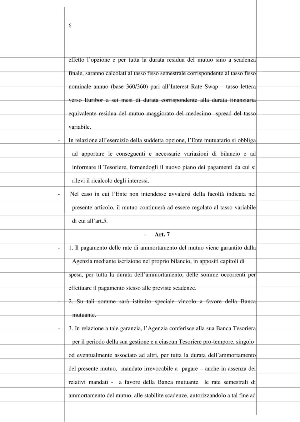 - In relazione all esercizio della suddetta opzione, l Ente mutuatario si obbliga ad apportare le conseguenti e necessarie variazioni di bilancio e ad informare il Tesoriere, fornendogli il nuovo