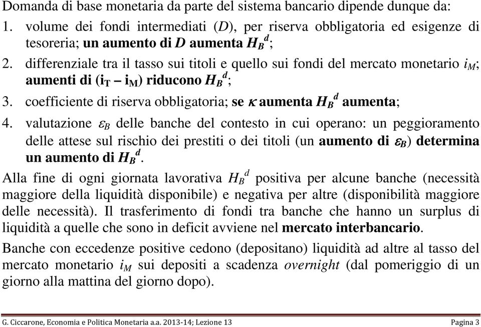 valutazione ε B delle banche del contesto in cui operano: un peggioramento delle attese sul rischio dei prestiti o dei titoli (un aumento di ε B ) determina un aumento di H d B.