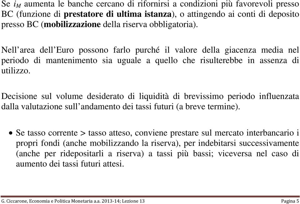 Decisione sul volume desiderato di liquidità di brevissimo periodo influenzata dalla valutazione sull andamento dei tassi futuri (a breve termine).