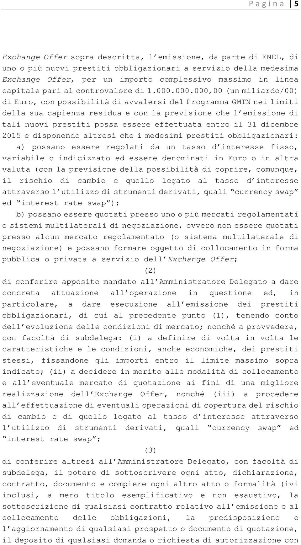 000.000,00 (un miliardo/00) di Euro, con possibilità di avvalersi del Programma GMTN nei limiti della sua capienza residua e con la previsione che l emissione di tali nuovi prestiti possa essere