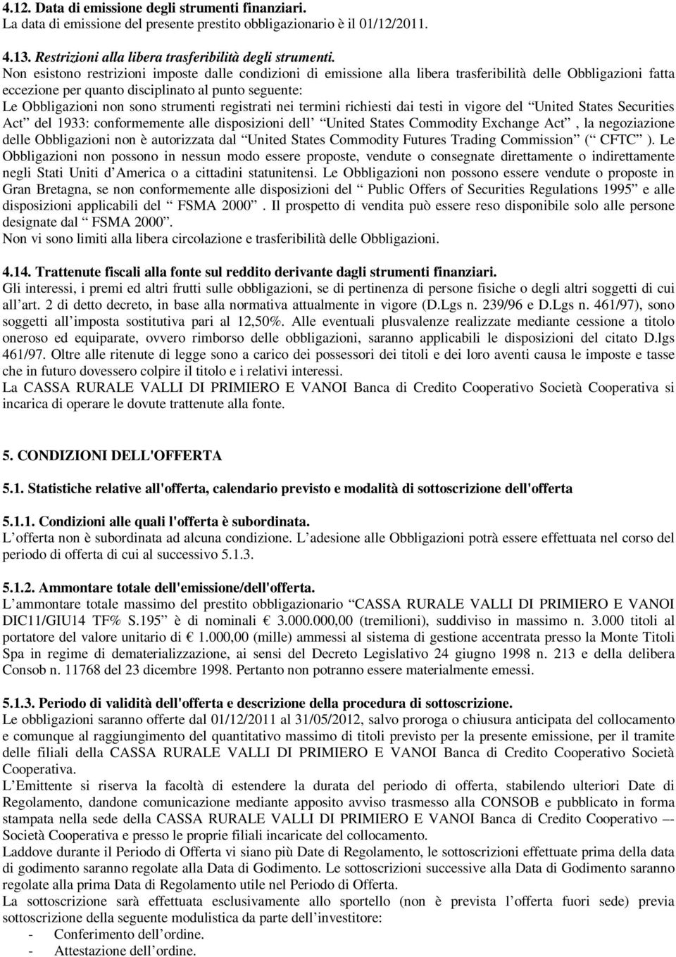 strumenti registrati nei termini richiesti dai testi in vigore del United States Securities Act del 1933: conformemente alle disposizioni dell United States Commodity Exchange Act, la negoziazione