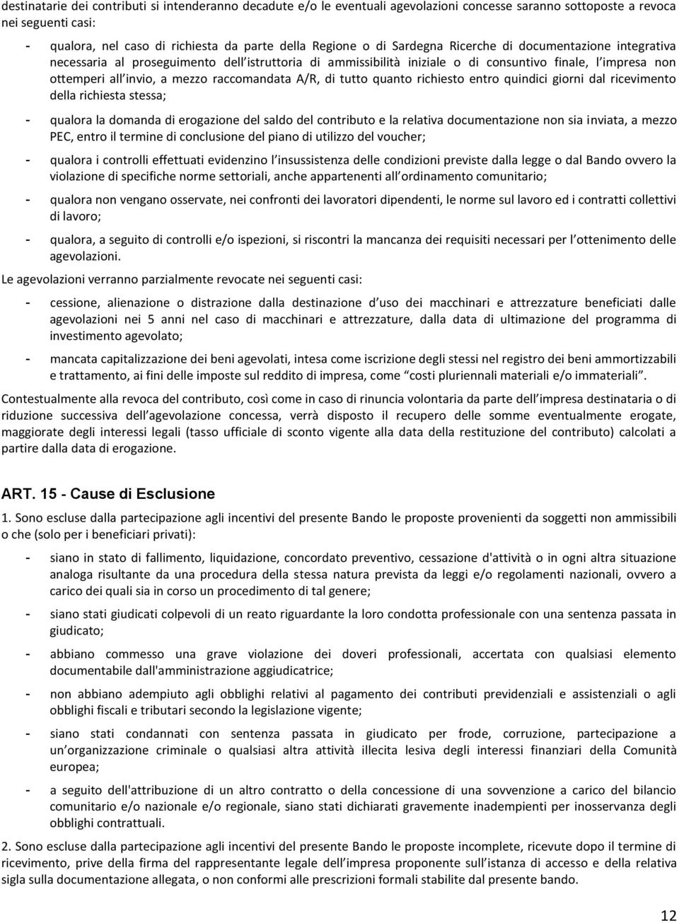 A/R, di tutto quanto richiesto entro quindici giorni dal ricevimento della richiesta stessa; - qualora la domanda di erogazione del saldo del contributo e la relativa documentazione non sia inviata,