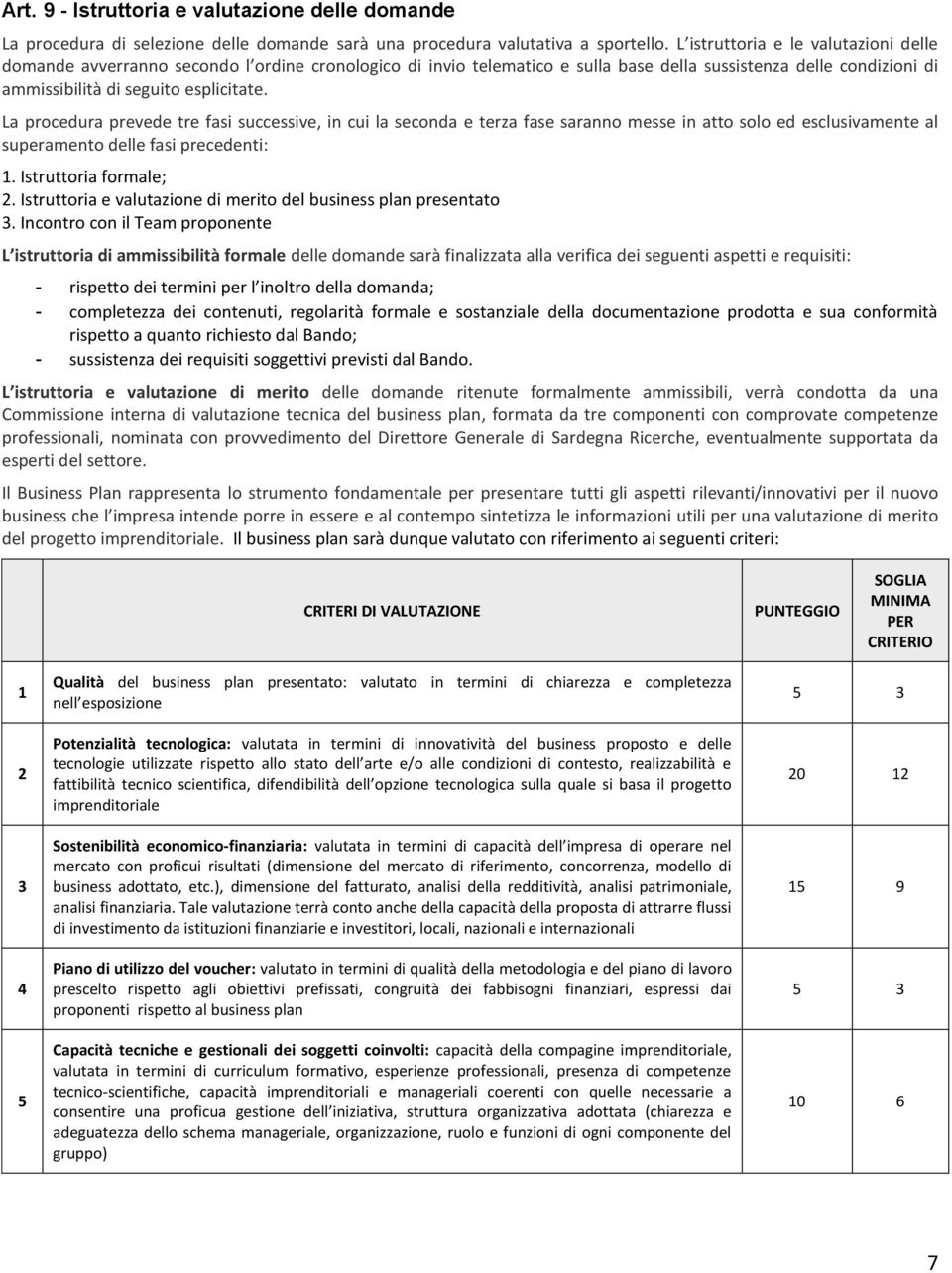 La procedura prevede tre fasi successive, in cui la seconda e terza fase saranno messe in atto solo ed esclusivamente al superamento delle fasi precedenti: 1. Istruttoria formale; 2.