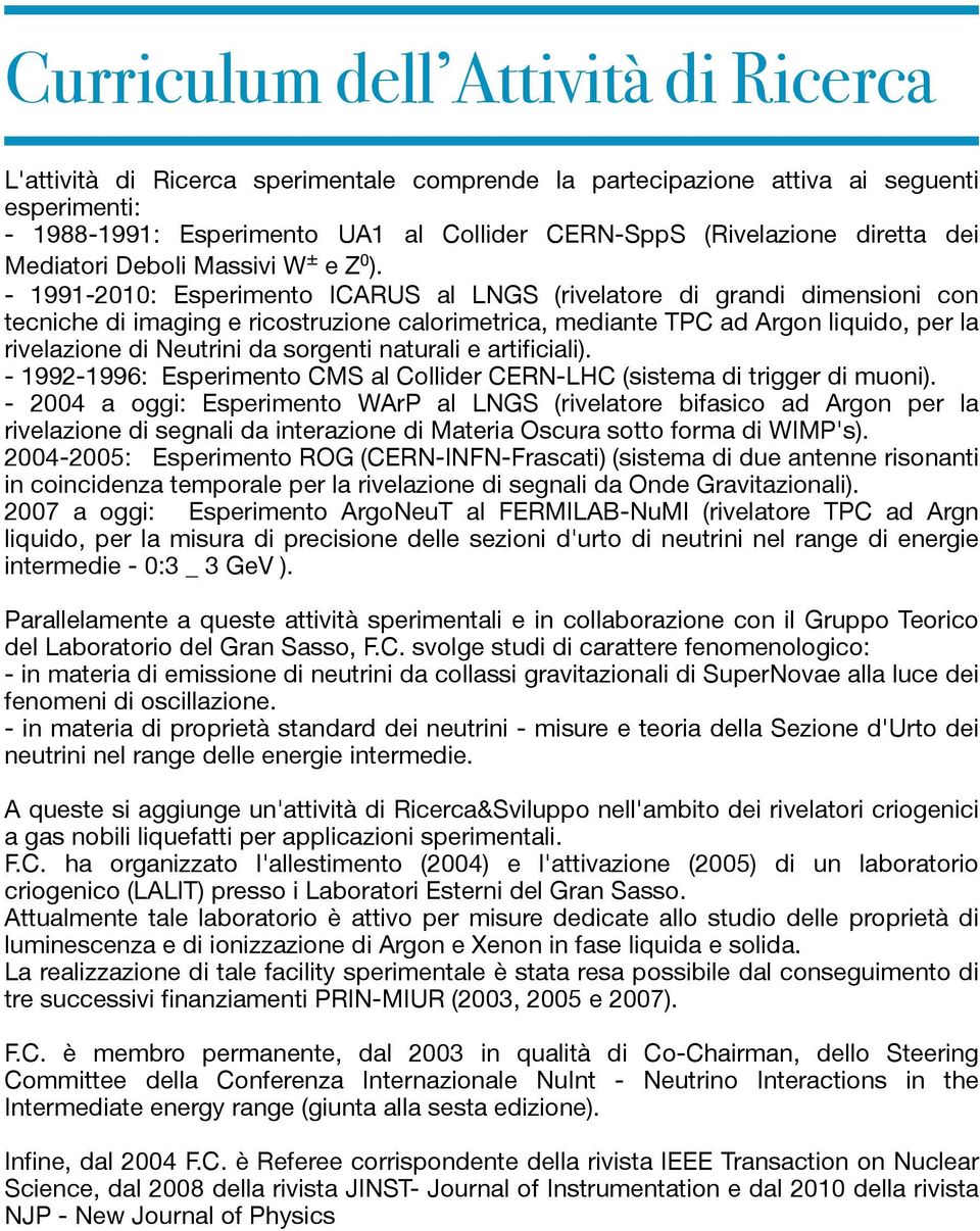 - 1991-2010: Esperimento ICARUS al LNGS (rivelatore di grandi dimensioni con tecniche di imaging e ricostruzione calorimetrica, mediante TPC ad Argon liquido, per la rivelazione di Neutrini da