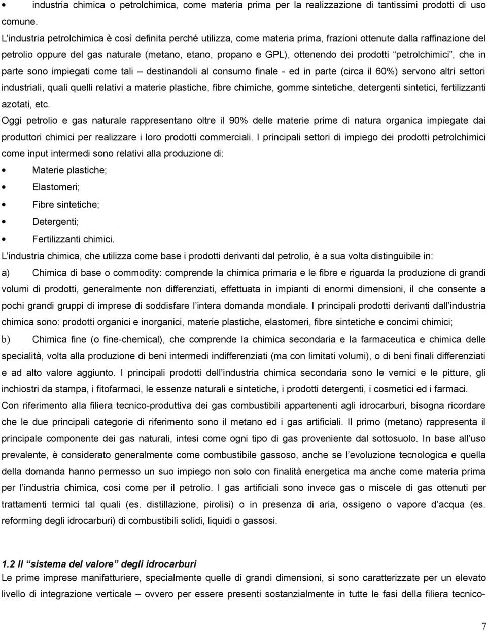 prodotti petrolchimici, che in parte sono impiegati come tali destinandoli al consumo finale - ed in parte (circa il 60%) servono altri settori industriali, quali quelli relativi a materie plastiche,