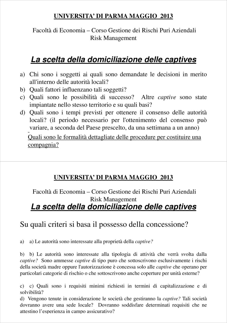 (il periodo necessario per l'ottenimento del consenso può variare, a seconda del Paese prescelto, da una settimana a un anno) Quali sono le formalità dettagliate delle procedure per costituire una