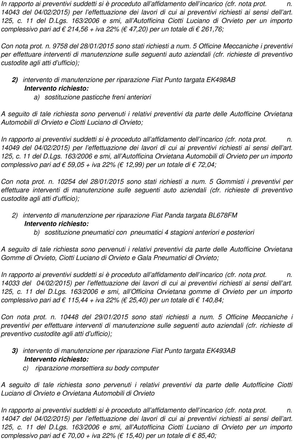 ta prot. n. 9758 del 28/01/2015 sono stati richiesti a num. 5 Officine Meccaniche i preventivi per effettuare interventi di manutenzione sulle seguenti auto aziendali (cfr.