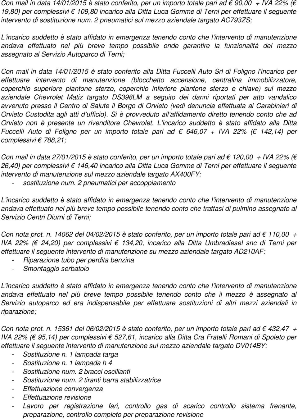 2 pneumatici sul mezzo aziendale targato AC793ZS; L incarico suddetto è stato affidato in emergenza tenendo conto che l intervento di manutenzione andava effettuato nel più breve tempo possibile onde