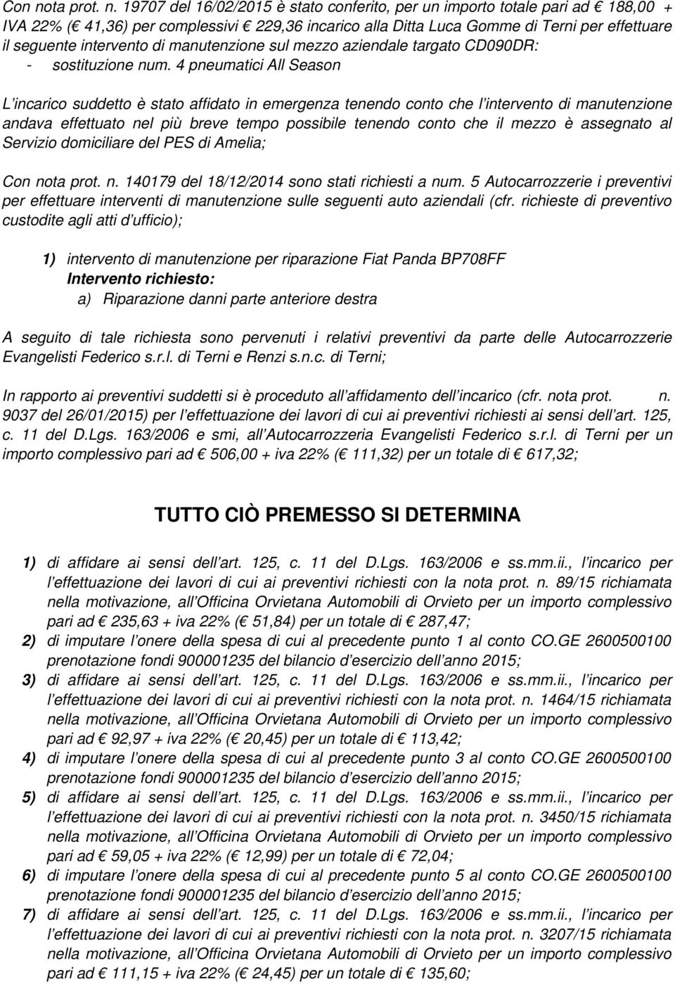 19707 del 16/02/2015 è stato conferito, per un importo totale pari ad 188,00 + IVA 22% ( 41,36) per complessivi 229,36 incarico alla Ditta Luca Gomme di Terni per effettuare il seguente intervento di