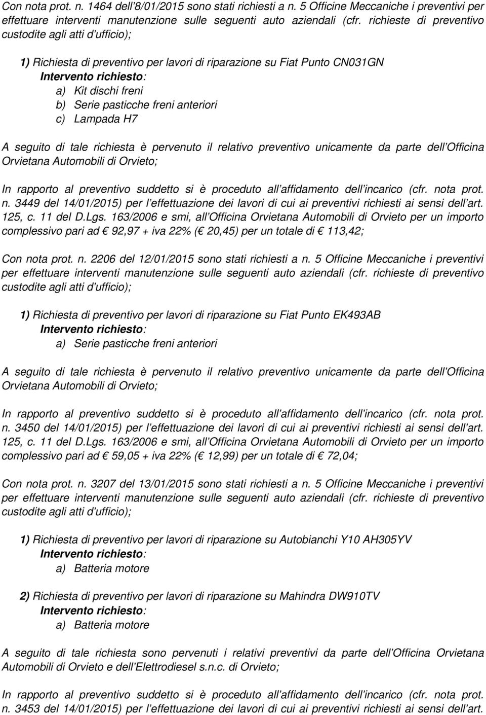 pervenuto il relativo preventivo unicamente da parte dell Officina Orvietana Automobili di ; In rapporto al preventivo suddetto si è proceduto all affidamento dell incarico (cfr. no