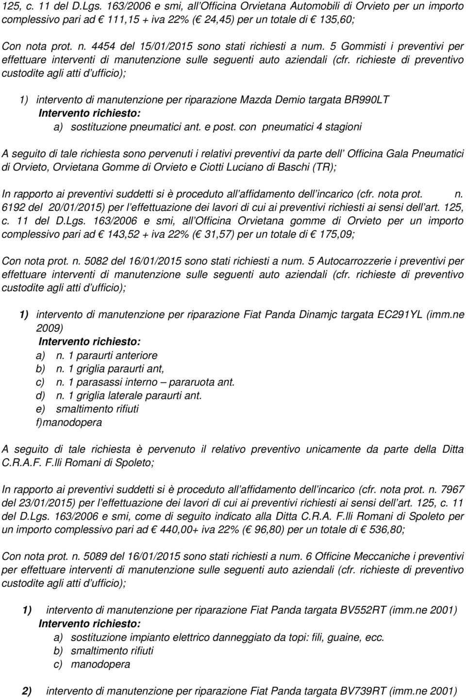 richieste di preventivo 1) intervento di manutenzione per riparazione Mazda Demio targata BR990LT a) sostituzione pneumatici ant. e post.