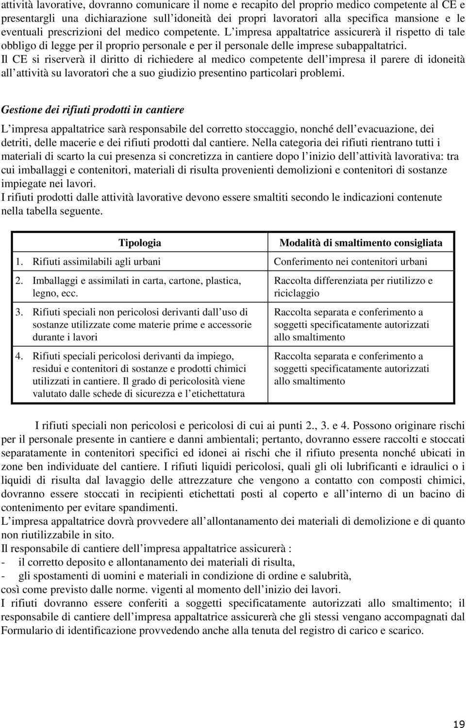 Il CE si riserverà il diritto di richiedere al medico competente dell impresa il parere di idoneità all attività su lavoratori che a suo giudizio presentino particolari problemi.