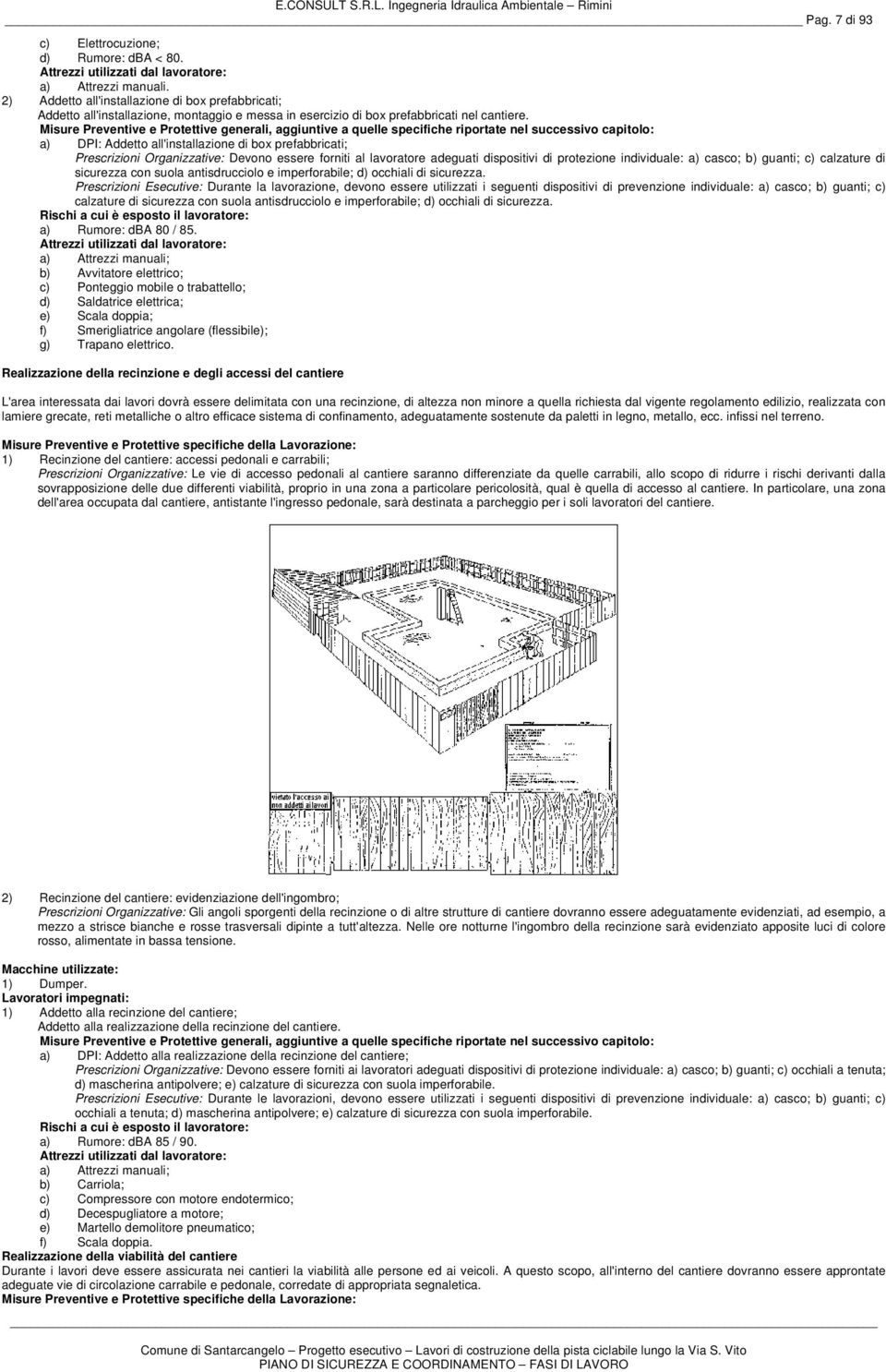 Misure Preventive e Protettive generali, aggiuntive a quelle specifiche riportate nel successivo capitolo: a) DPI: Addetto all'installazione di box prefabbricati; Prescrizioni Organizzative: Devono