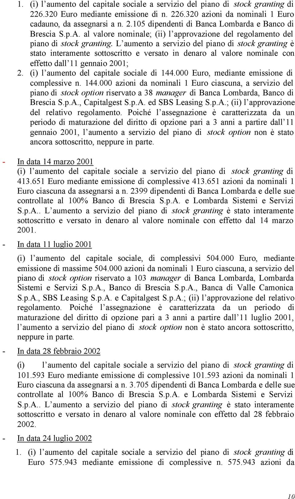 L aumento a servizio del piano di stock granting è stato interamente sottoscritto e versato in denaro al valore nominale con effetto dall 11 gennaio 2001; 2. (i) l aumento del capitale sociale di 144.