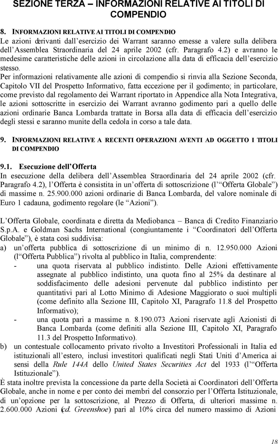 2) e avranno le medesime caratteristiche delle azioni in circolazione alla data di efficacia dell esercizio stesso.