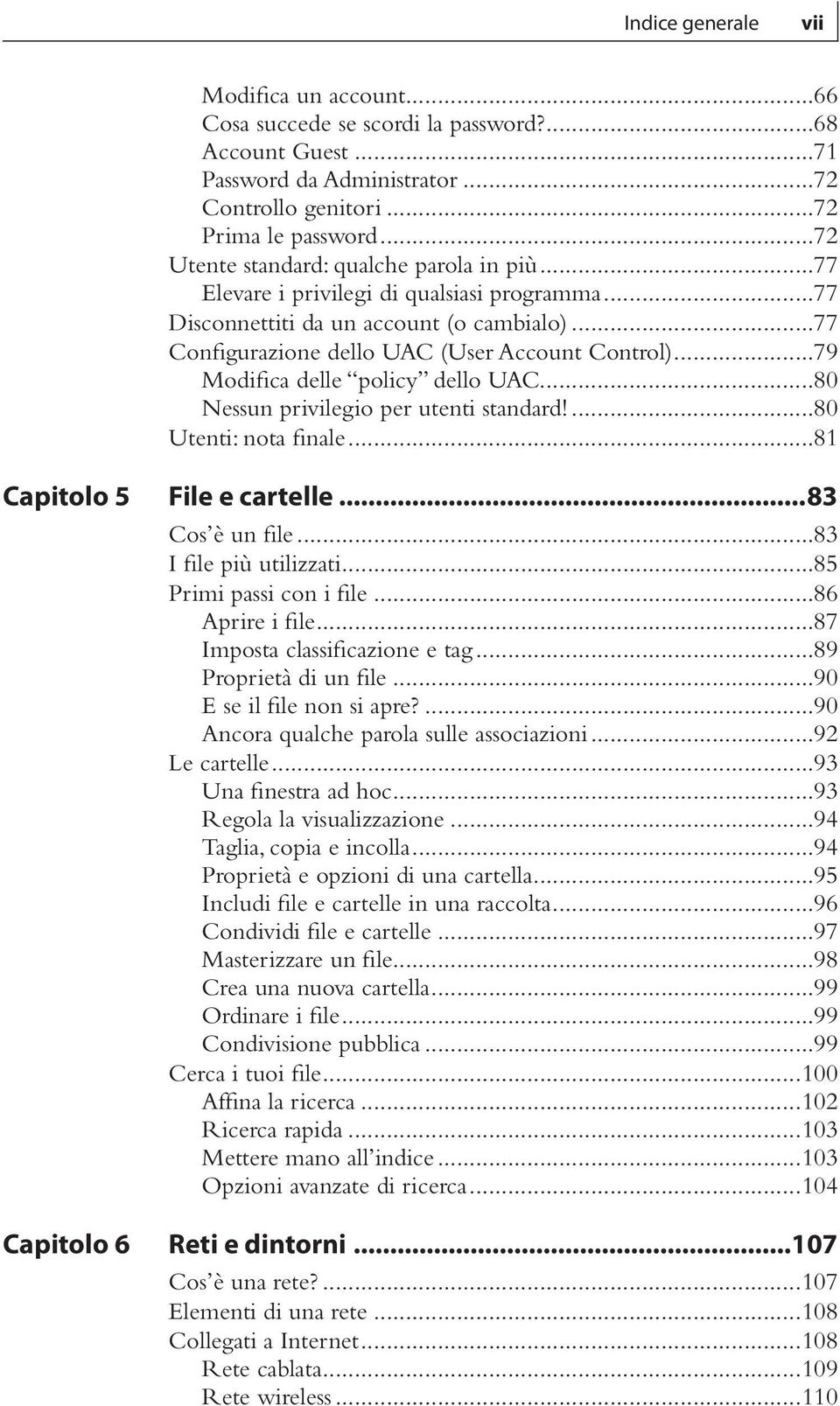 ..79 Modifica delle policy dello UAC...80 Nessun privilegio per utenti standard!...80 Utenti: nota finale...81 Capitolo 5 Capitolo 6 File e cartelle...83 Cos è un file...83 I file più utilizzati.