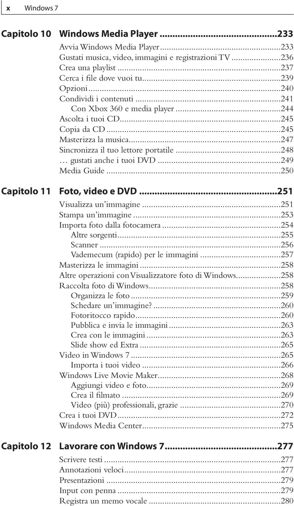 ..247 Sincronizza il tuo lettore portatile...248 gustati anche i tuoi DVD...249 Media Guide...250 Foto, video e DVD...251 Visualizza un immagine...251 Stampa un immagine.