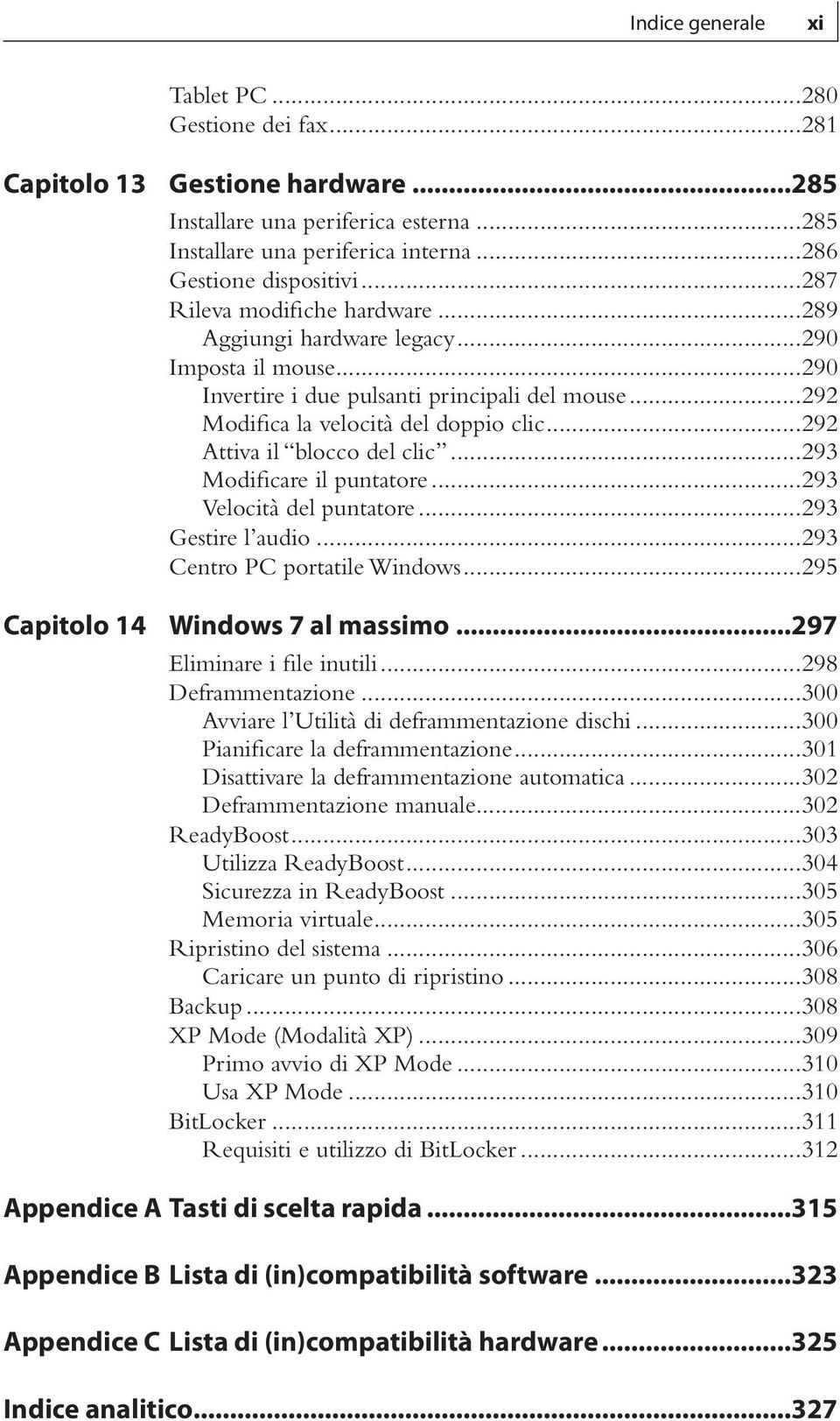 ..292 Attiva il blocco del clic...293 Modificare il puntatore...293 Velocità del puntatore...293 Gestire l audio...293 Centro PC portatile Windows...295 Windows 7 al massimo.