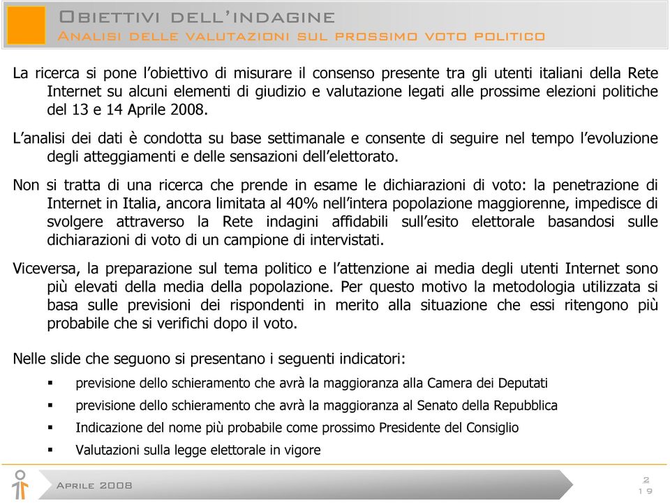 L analisi dei dati è condotta su base settimanale e consente di seguire nel tempo l evoluzione degli atteggiamenti e delle sensazioni dell elettorato.