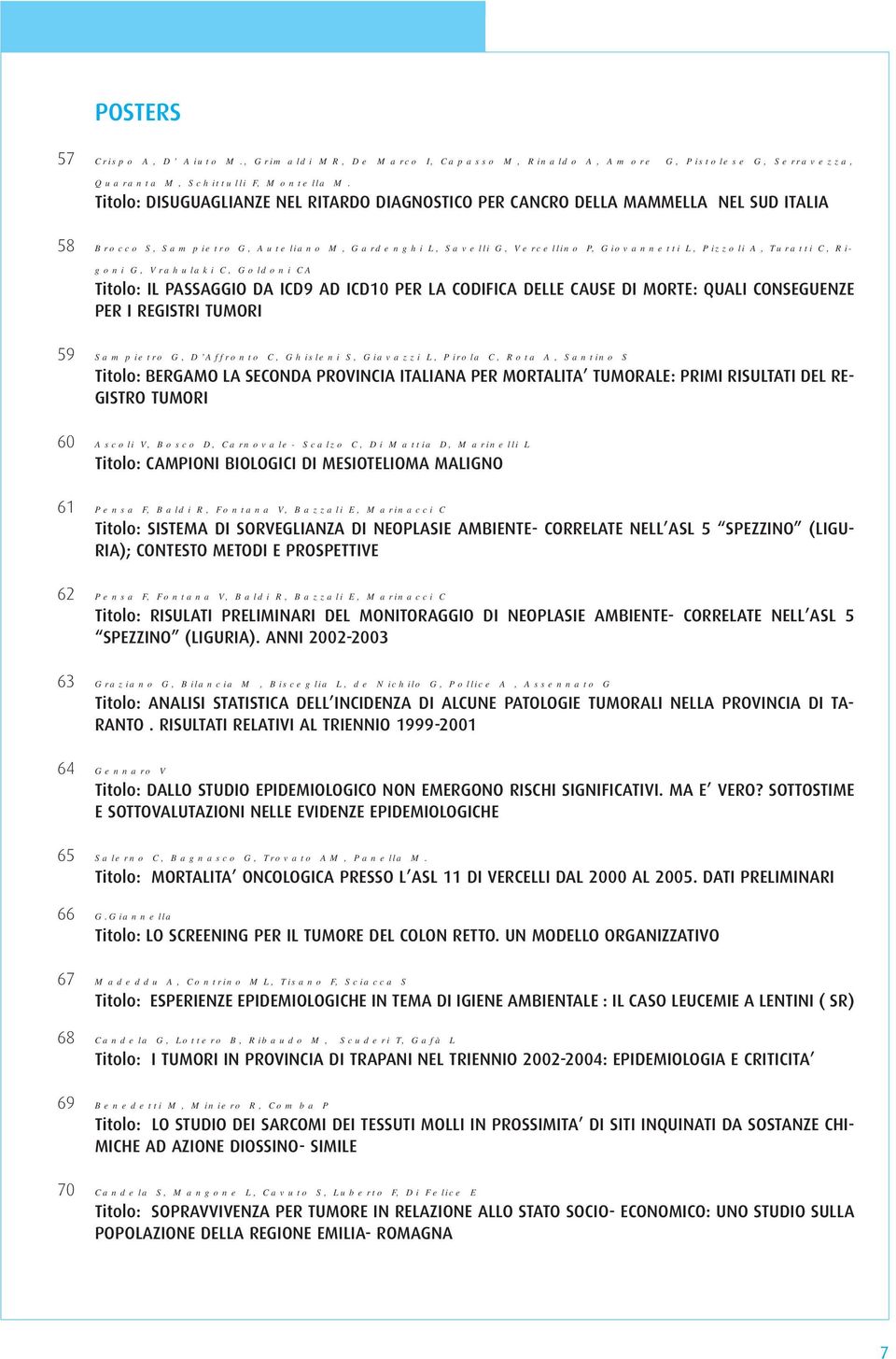 C, Rigoni G, Vrahulaki C, Goldoni CA Titolo: IL PASSAGGIO DA ICD9 AD ICD10 PER LA CODIFICA DELLE CAUSE DI MORTE: QUALI CONSEGUENZE PER I REGISTRI TUMORI 59 Sampietro G, D Affronto C, Ghisleni S,