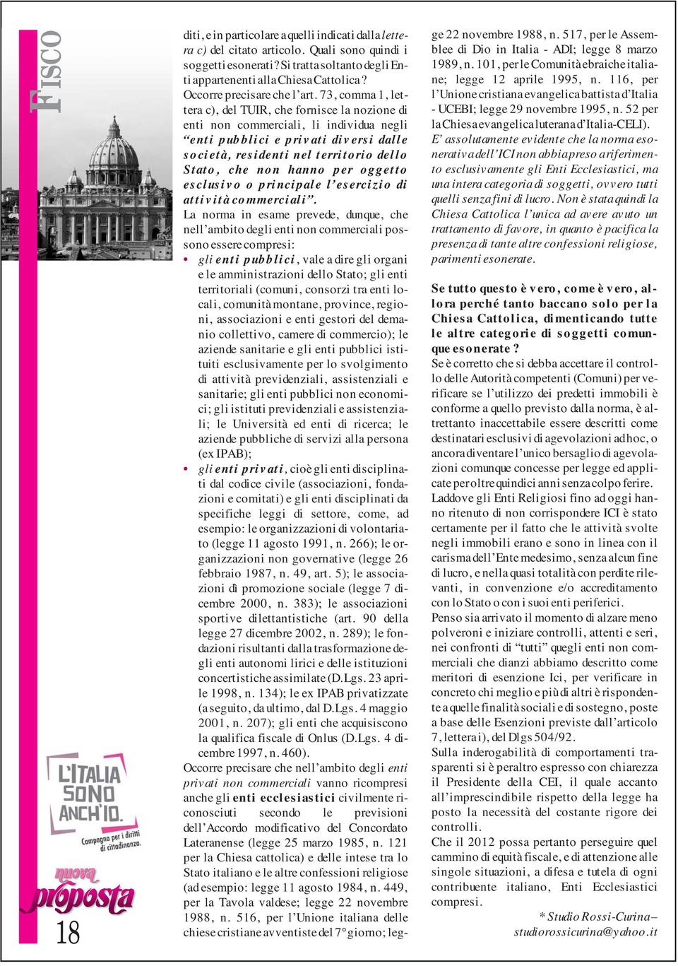 73, comma 1, lettera c), del TUIR, che fornisce la nozione di enti non commerciali, li individua negli enti pubblici e privati diversi dalle società, residenti nel territorio dello Stato, che non