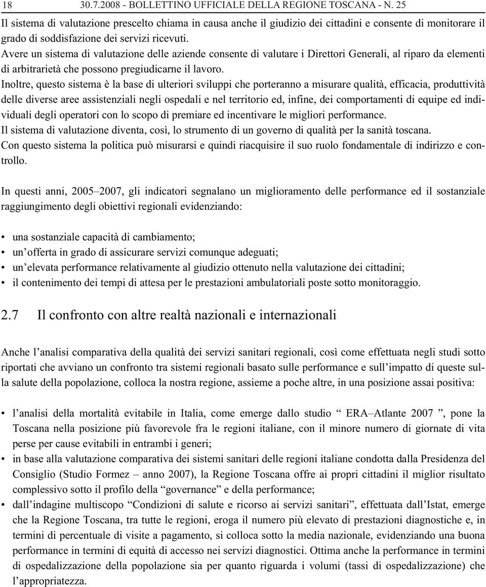 Avere un sistema di valutazione delle aziende consente di valutare i Direttori Generali, al riparo da elementi di arbitrarietà che possono pregiudicarne il lavoro.