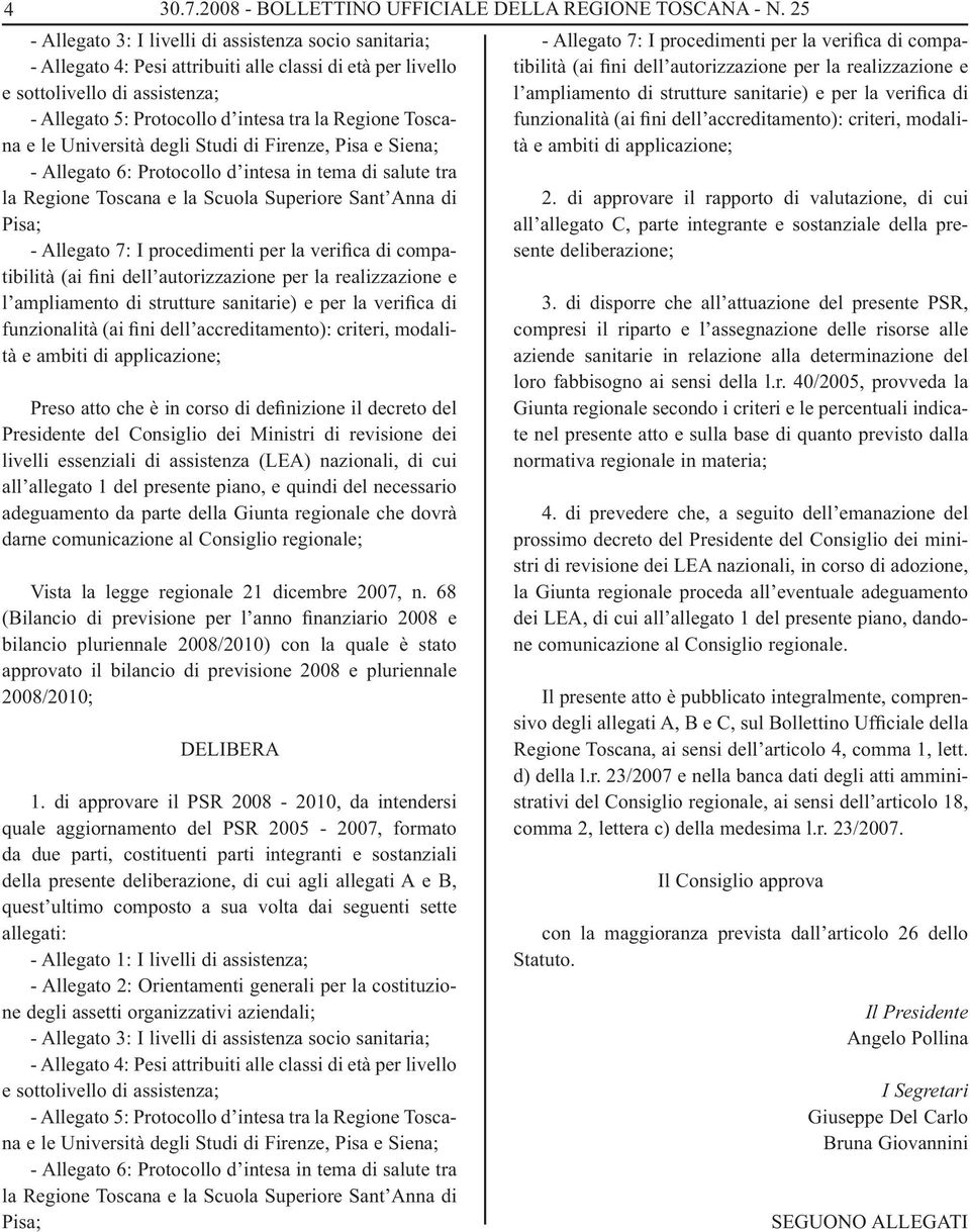 Toscana e le Università degli Studi di Firenze, Pisa e Siena; - Allegato 6: Protocollo d intesa in tema di salute tra la Regione Toscana e la Scuola Superiore Sant Anna di Pisa; - Allegato 7: I