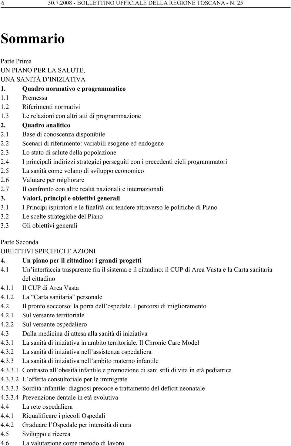 3 Lo stato di salute della popolazione 2.4 I principali indirizzi strategici perseguiti con i precedenti cicli programmatori 2.5 La sanità come volano di sviluppo economico 2.