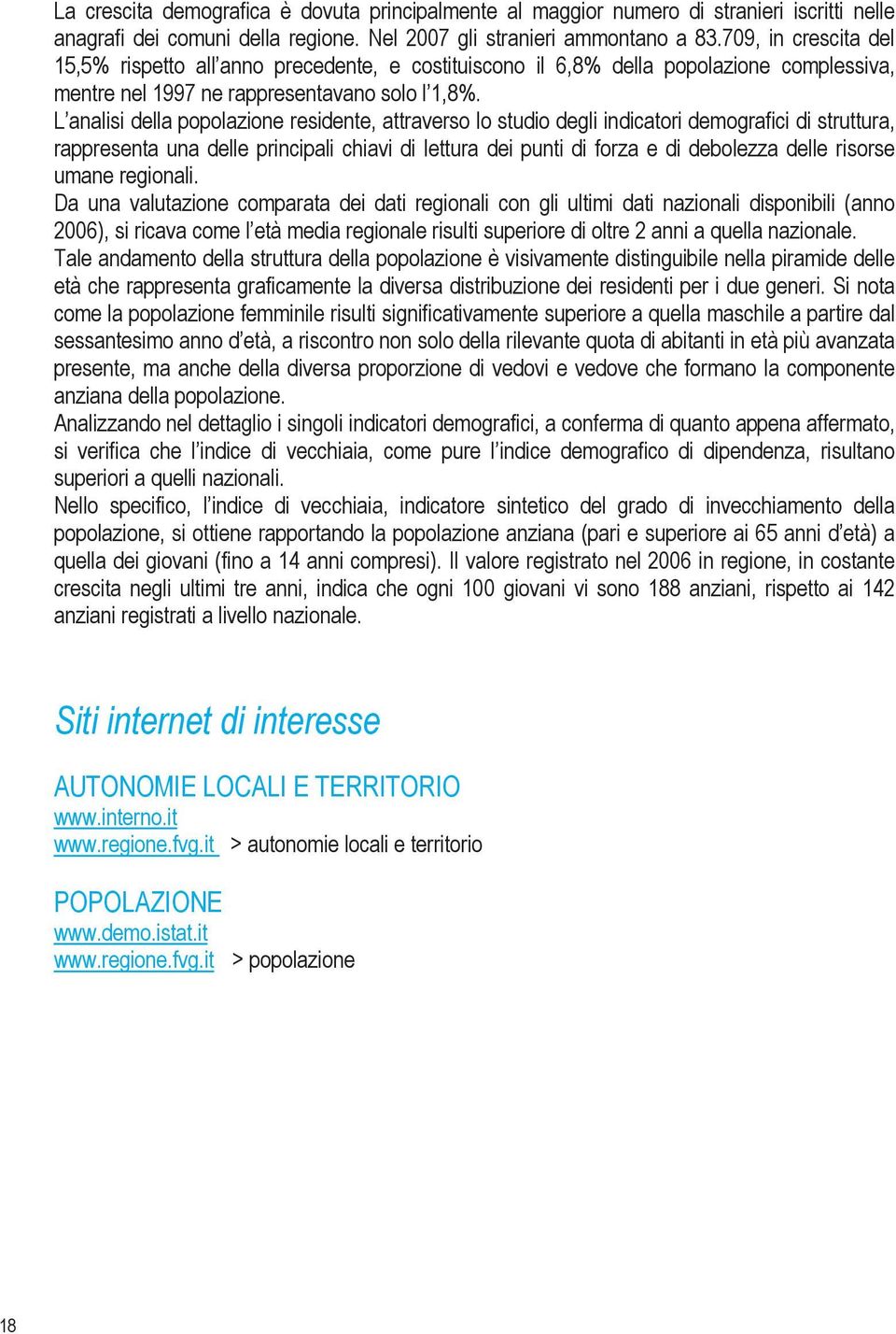 L analisi della popolazione residente, attraverso lo studio degli indicatori demografici di struttura, rappresenta una delle principali chiavi di lettura dei punti di forza e di debolezza delle