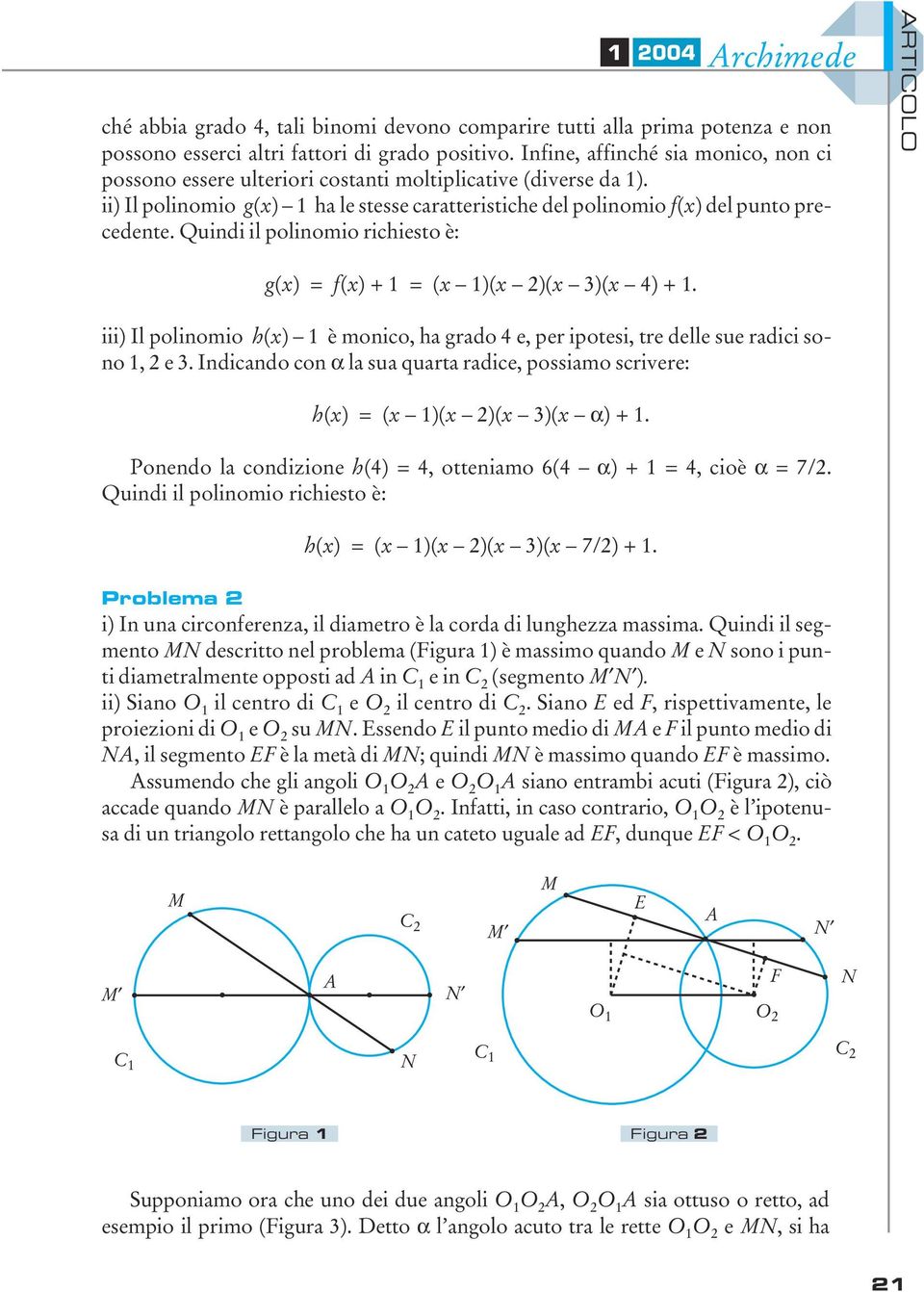 Quindi il polinomio richiesto è: 1 ARTICOLO g(x) =f(x) + 1 = (x 1)(x 2)(x 3)(x 4) + 1. iii) Il polinomio h(x) 1 è monico, ha grado 4 e, per ipotesi, tre delle sue radici sono 1, 2 e 3.