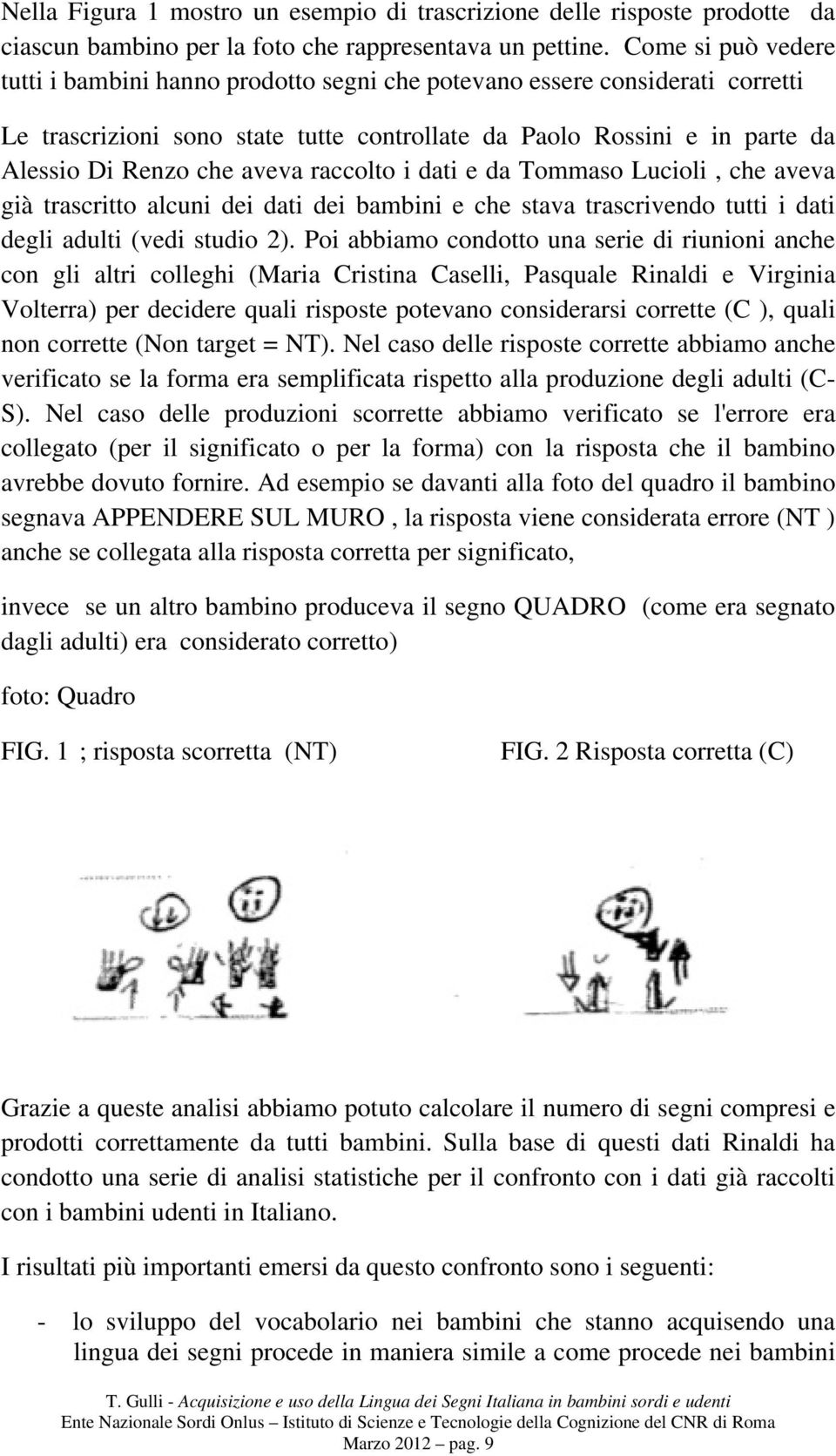 raccolto i dati e da Tommaso Lucioli, che aveva già trascritto alcuni dei dati dei bambini e che stava trascrivendo tutti i dati degli adulti (vedi studio 2).