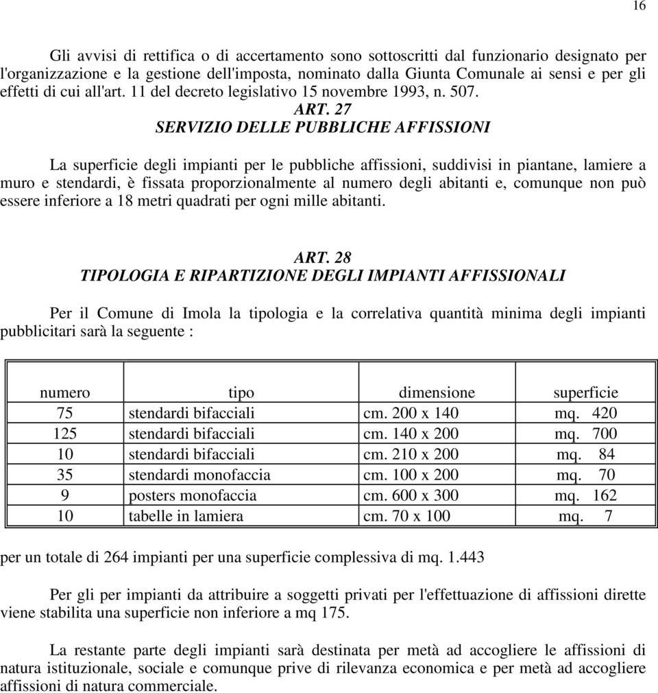 27 SERVIZIO DELLE PUBBLICHE AFFISSIONI La superficie degli impianti per le pubbliche affissioni, suddivisi in piantane, lamiere a muro e stendardi, è fissata proporzionalmente al numero degli