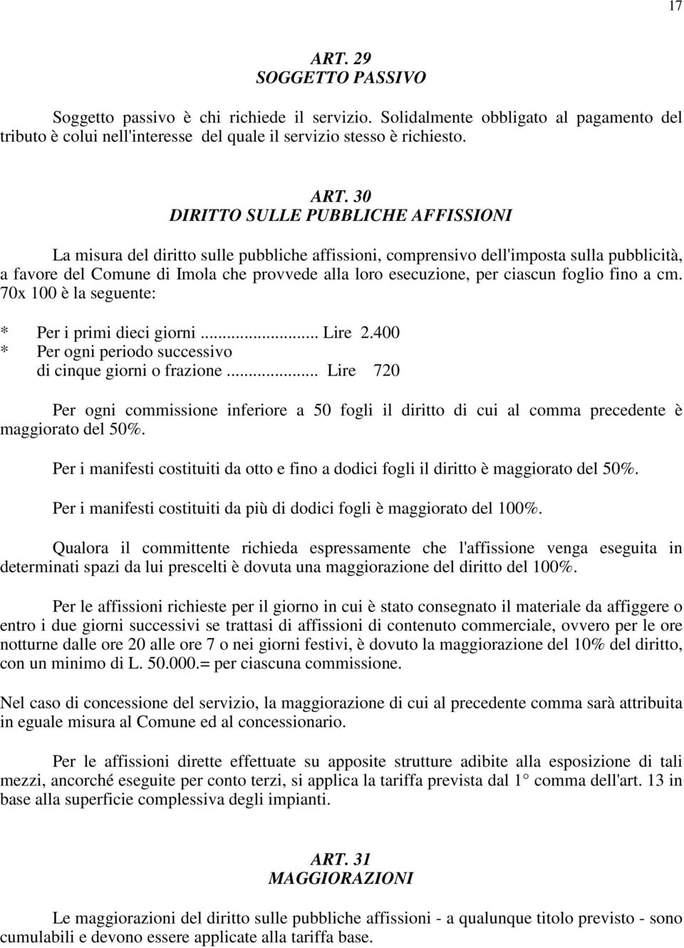 30 DIRITTO SULLE PUBBLICHE AFFISSIONI La misura del diritto sulle pubbliche affissioni, comprensivo dell'imposta sulla pubblicità, a favore del Comune di Imola che provvede alla loro esecuzione, per